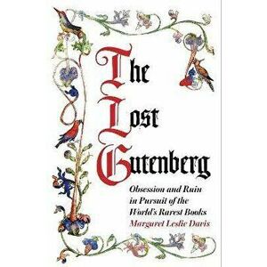 Lost Gutenberg. Obsession and Ruin in Pursuit of the World's Rarest Books, Paperback - Margaret Leslie Davis imagine