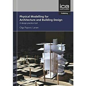 Physical Modelling for Urban Design and Architecture. A Design Practice Tool, Paperback - Olga Popovic Larsen imagine