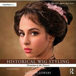 Historical Wig Styling: Victorian to the Present, Paperback - Allison Lowery imagine