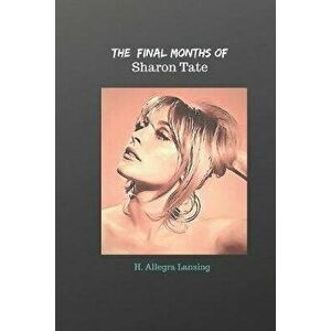 The Final Months of Sharon Tate, Paperback - H. Allegra Lansing imagine