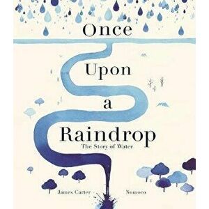 Once Upon a Raindrop. The Story of Water, Paperback - James Carter imagine