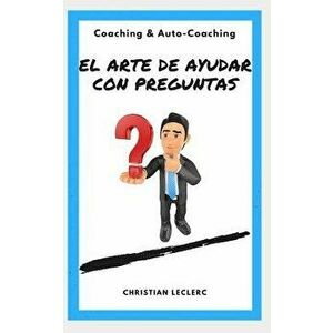 El arte de ayudar con preguntas: Coaching y Auto-Coaching, Paperback - Christian Leclerc imagine