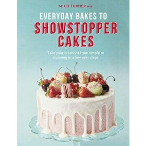 Everyday Bakes to Showstopper Cakes, Hardback - Mich Turner imagine