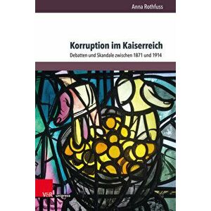 Korruption im Kaiserreich. Debatten und Skandale zwischen 1871 und 1914, Hardback - Anna Rothfuss imagine