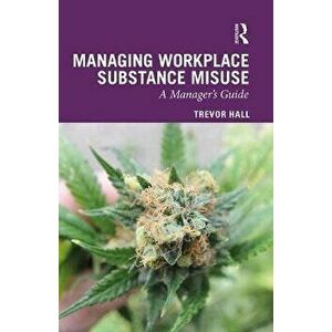 Managing Workplace Substance Misuse. A Guide for Professionals, Hardback - Trevor Hall imagine