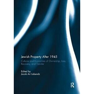 Jewish Property After 1945. Cultures and Economies of Ownership, Loss, Recovery, and Transfer, Paperback - *** imagine