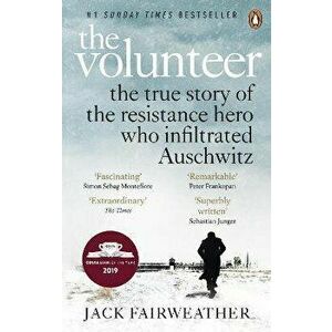 Volunteer. The True Story of the Resistance Hero who Infiltrated Auschwitz - Costa Book of the Year 2019, Paperback - Jack Fairweather imagine