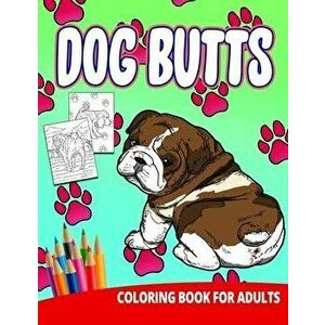 Dog Butts Coloring Book For Adults: Butthole Funny Gag Gifts Unique White Elephant Werid Stuff Animals Relaxation Lover Pranks, Paperback - Ocean Fron imagine
