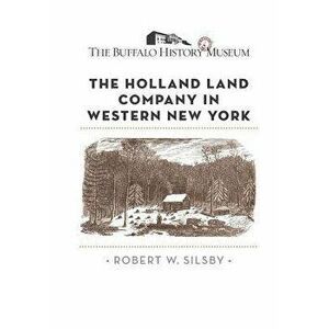 The Holland Land Company in Western New York, Paperback - The Buffalo History Museum imagine