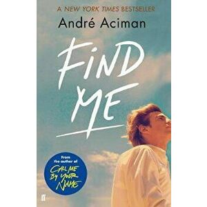 Find Me. A TOP TEN SUNDAY TIMES BESTSELLER, Paperback - Andre Aciman imagine