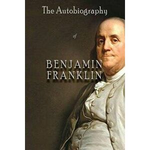 The Autobiography of Benjamin Franklin, Paperback - Benjamin Franklin imagine