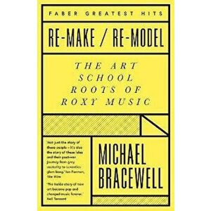 Re-make/Re-model. The Art School Roots of Roxy Music, Paperback - Michael Bracewell imagine
