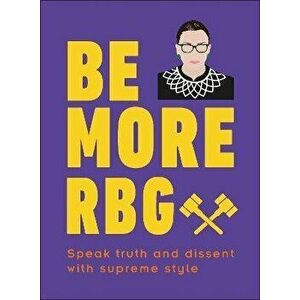Be More RBG. Speak Truth and Dissent with Supreme Style, Hardback - Marilyn Easton imagine