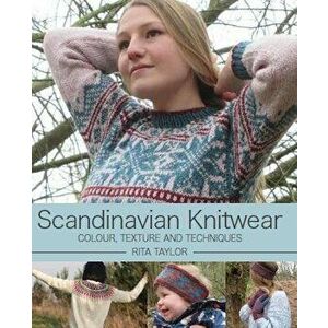 Scandinavian Knitwear. Colour, Texture and Techniques, Hardback - Rita Taylor imagine