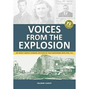 Voices from the Explosion. The World's Greatest Accidental Explosion RAF Fauld Underground Bomb Store, 1944, Paperback - Valerie Hardy imagine