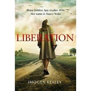 Liberation. Inspired by the incredible true story of World War II's greatest heroine Nancy Wake, Hardback - Imogen Kealey imagine