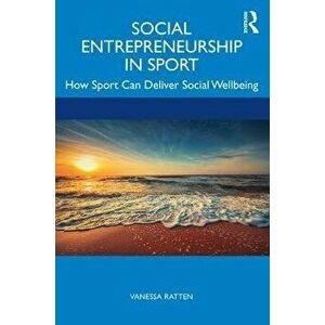 Social Entrepreneurship in Sport. How Sport Can Deliver Social Well-being, Paperback - Vanessa Ratten imagine