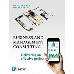 Business and Management Consulting. Delivering an Effective Project, 6th Edition, Paperback - Jeremy Wilcock imagine
