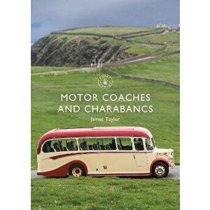Motor Coaches and Charabancs, Paperback - James Taylor imagine