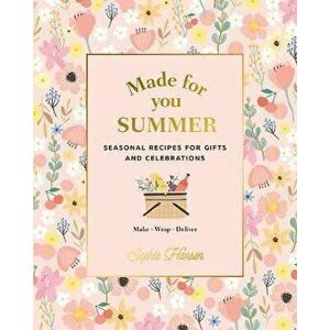 Made for You: Summer. Recipes for gifts and celebrations, Hardback - Sophie Hansen imagine
