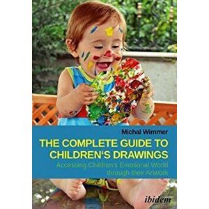 Complete Guide to Children's Drawings. Accessing Childrens Emotional World through their Artwork, Paperback - Michal, MA Wimmer imagine