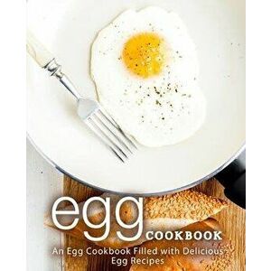 Egg Cookbook: An Egg Cookbook Filled with Delicious Egg Recipes (2nd Edition), Paperback - Booksumo Press imagine