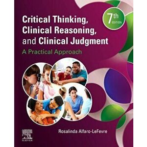 Critical Thinking, Clinical Reasoning, and Clinical Judgment. A Practical Approach, Paperback - Rosalinda Alfaro-LeFevre imagine