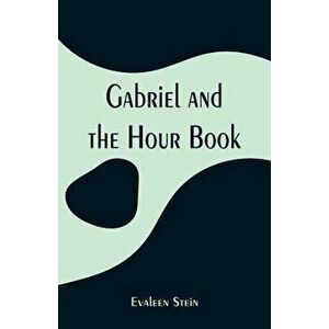 Gabriel and the Hour Book, Paperback - Evaleen Stein imagine