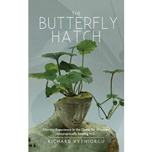 Butterfly Hatch. Literary Experience in the Quest for Wisdom: Uncanonically Seating H.D., Paperback - Richard Vytniorgu imagine