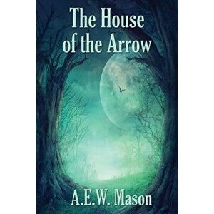 The House of the Arrow, Paperback - A. E. W. Mason imagine