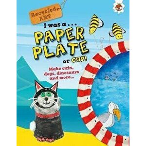 I Was A Paper Plate or Cup - Recyled Art, Paperback - Emily Kington imagine