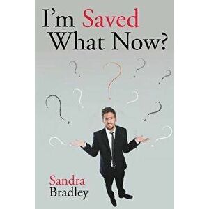 I'm Saved What Now?, Paperback - Sandra Bradley imagine