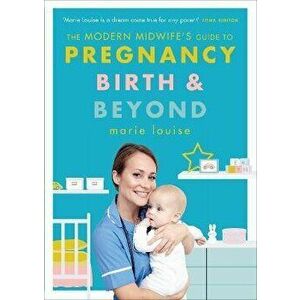 Modern Midwife's Guide to Pregnancy, Birth and Beyond, Paperback - Marie Louise imagine