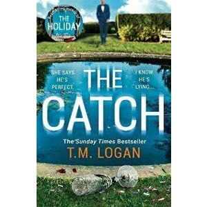 Catch. The unmissable new thriller from the author of The Holiday, Sunday Times bestseller and Richard & Judy pick, Paperback - T.M. Logan imagine