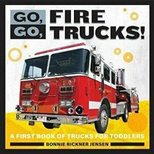 Go, Go, Fire Trucks!: A First Book of Trucks for Toddler Boys, Paperback - Bonnie Rickner Jensen imagine