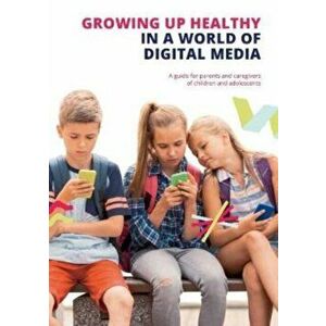 Growing up Healthy in a World of Digital Media. A guide for parents and caregivers of children and adolescents, Paperback - *** imagine