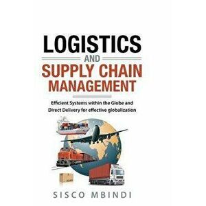Efficient Logistics and Supply Chain Management Systems: Efficient Systems within the Globe And Direct Delivery for Effective Globalization, Paperback imagine