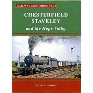 Railway Memories No.30 CHESTERFIELD, STAVELEY & the Hope Valley, Paperback - Stephen Chapman imagine
