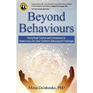 Beyond Behaviours. Using Brain Science and Compassion to Understand and Solve Children's Behavioural Challenges, Paperback - Mona Delahooke imagine
