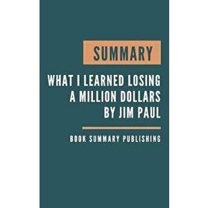 Summary: What I Learned Losing a Million Dollars - Strategies for avoiding loss tied to a simple framework for understanding, a, Paperback - Book Summ imagine