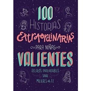 100 Historias Extraordinarias Para Nias Valientes: Relatos Inolvidables Sobre Mujeres de Fe, Paperback - Compiled by Barbour Staff imagine