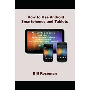 How to Use Android Smartphones and Tablets, Paperback - Bill Rosoman imagine