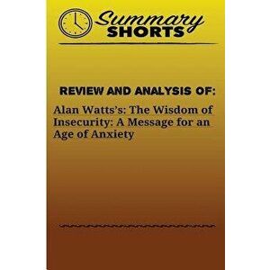 Review and Analysis of: Alan Watts?s: : The Wisdom of Insecurity: A Message for an Age of Anxiety, Paperback - Summary Shorts imagine