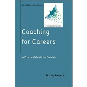 Coaching for Careers: A Practical Guide for Coaches, Paperback - Jenny Rogers imagine