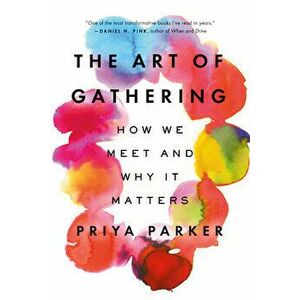The Art of Gathering: How We Meet and Why It Matters, Paperback - Priya Parker imagine