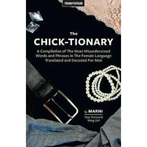 The Chick-tionary: A Compilation of The Most Misunderstood Words and Phrases in The Female Language Translated and Decoded For Men, Paperback - Marni imagine