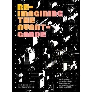 Re-Imagining the Avant-Garde. Revisiting the Architecture of the 1960s and 1970s, Paperback - *** imagine