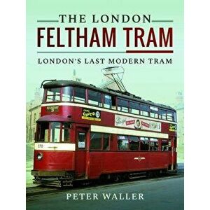 London Feltham Tram. London's Last Modern Tram, Hardback - Peter Waller imagine