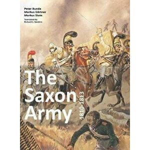 Saxon Army 1810-1813, Paperback - Bunde Peter imagine