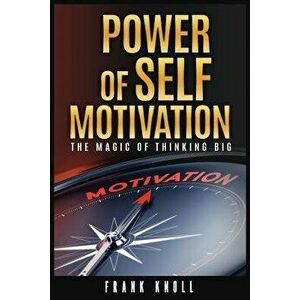 Power of Self-Motivation: The Magic of Thinking Big, Paperback - Frank Knoll imagine